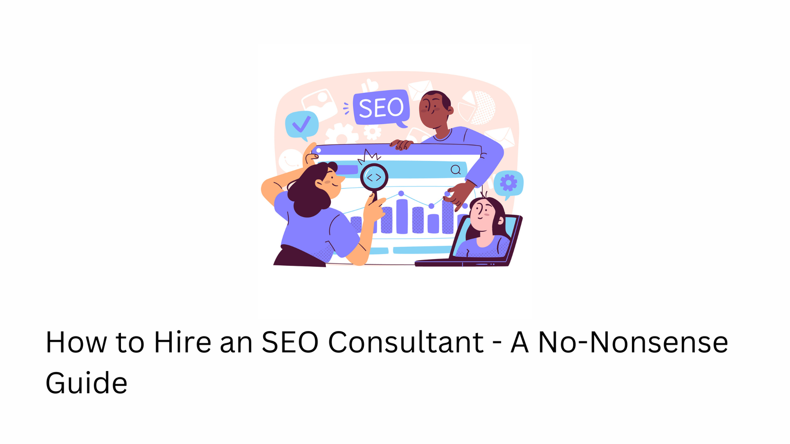 How to Hire an SEO Consultant – A No-Nonsense Guide